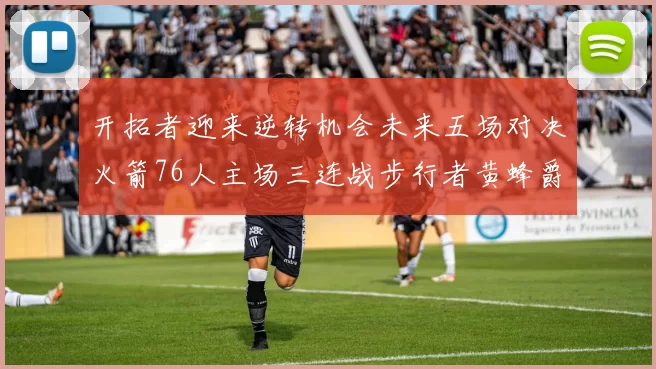 开拓者迎来逆转机会未来五场对决火箭76人主场三连战步行者黄蜂爵士