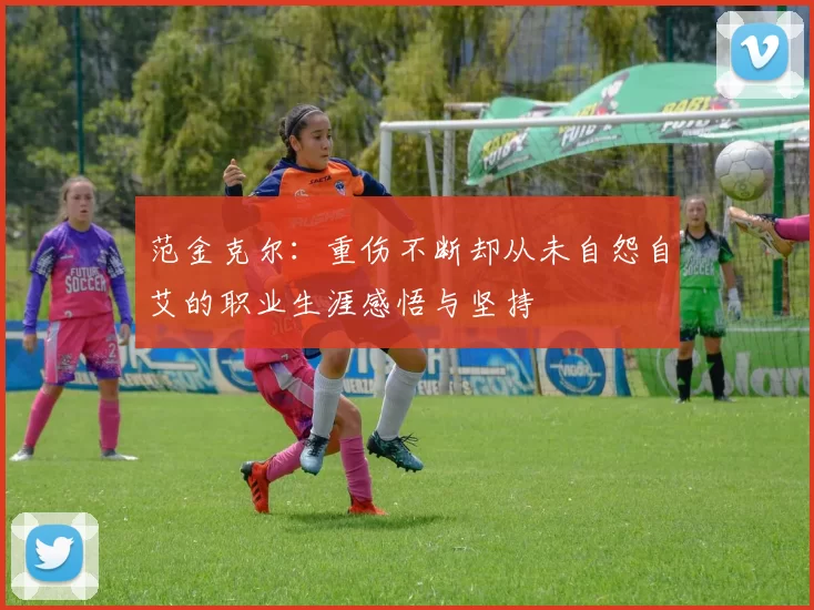 范金克尔：重伤不断却从未自怨自艾的职业生涯感悟与坚持